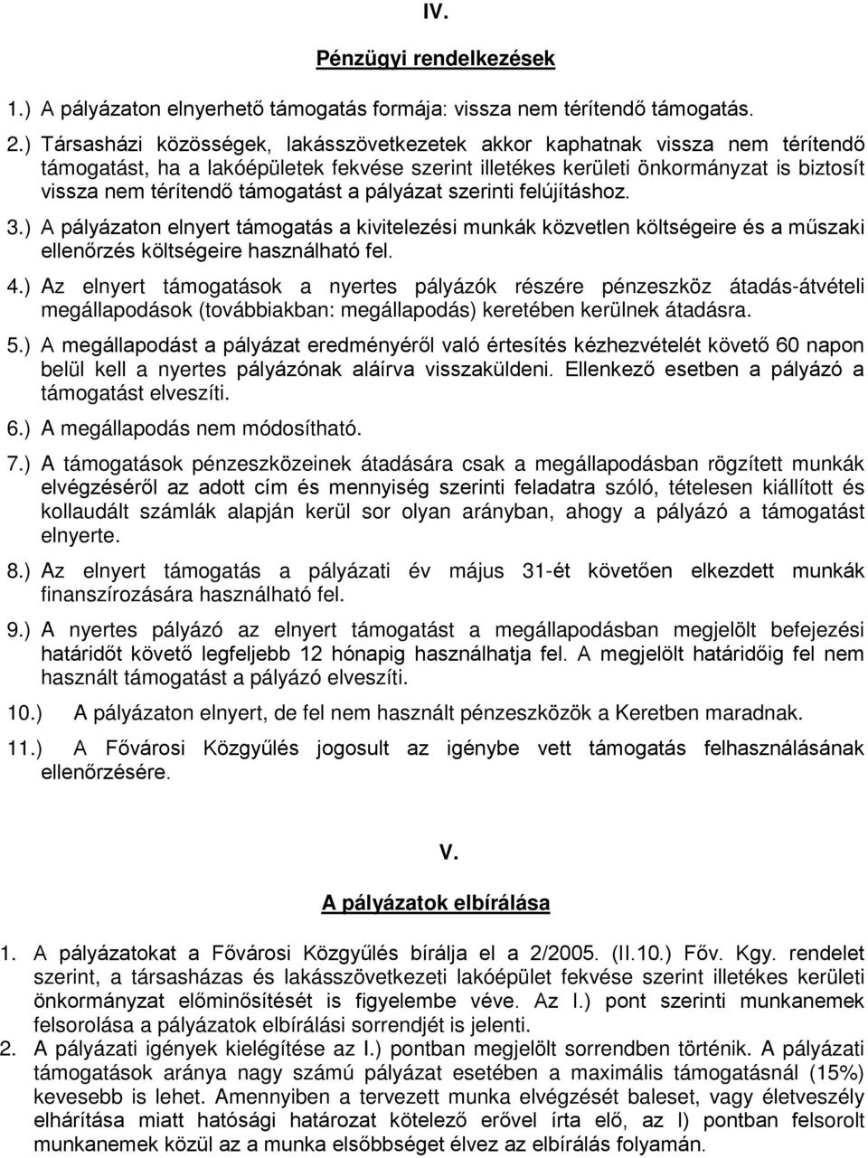 támogatást a pályázat szerinti felújításhoz. 3.) A pályázaton elnyert támogatás a kivitelezési munkák közvetlen költségeire és a műszaki ellenőrzés költségeire használható fel. 4.