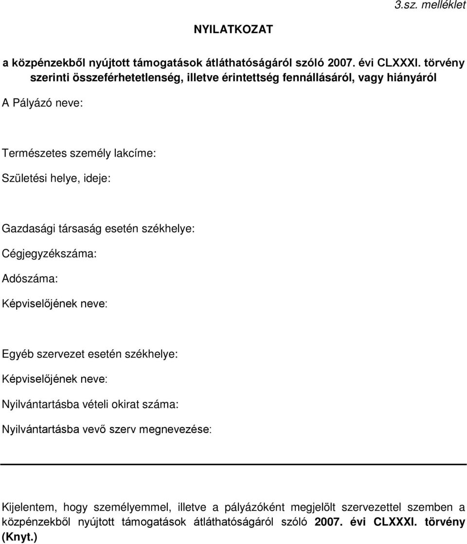 Gazdasági társaság esetén székhelye: Cégjegyzékszáma: Adószáma: Képviselőjének neve: Egyéb szervezet esetén székhelye: Képviselőjének neve: Nyilvántartásba vételi