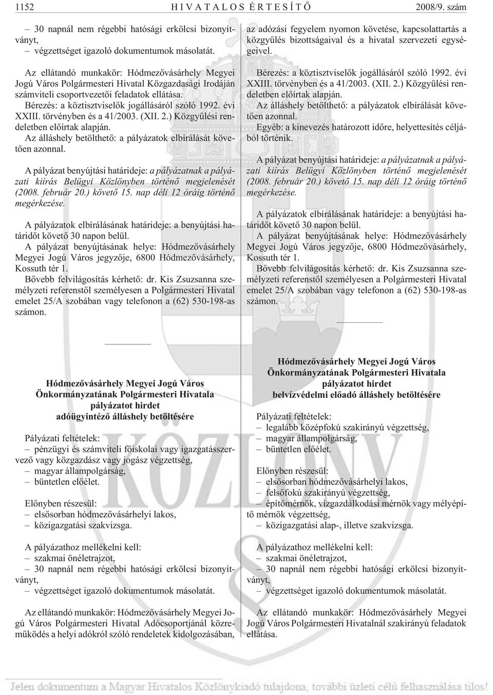 évi XXIII. törvényben és a 41/2003. (XII. 2.) Közgyûlési rendeletben elõírtak alapján. Az álláshely betölthetõ: a pályázatok elbírálását követõen azonnal.