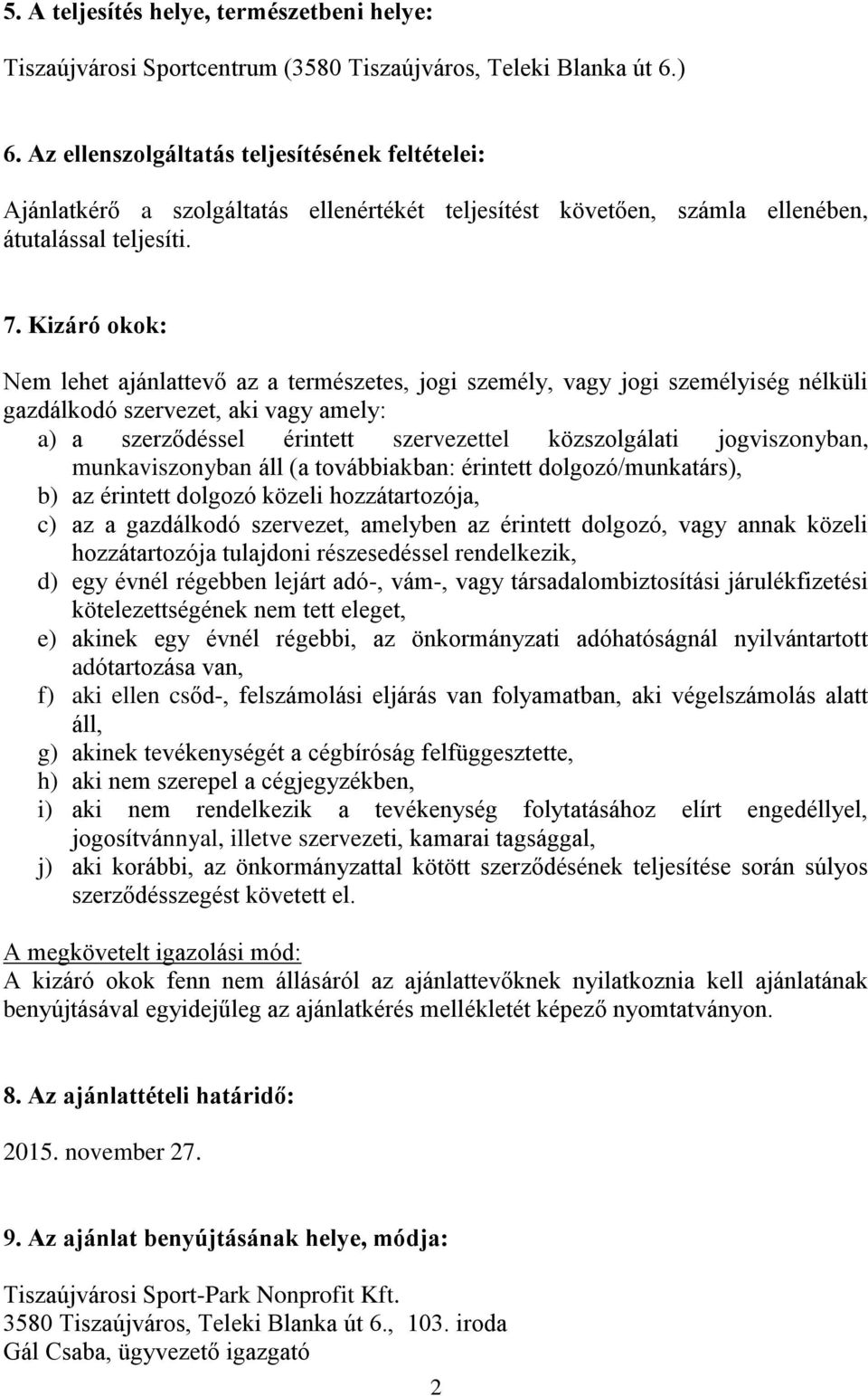 Kizáró okok: Nem lehet ajánlattevő az a természetes, jogi személy, vagy jogi személyiség nélküli gazdálkodó szervezet, aki vagy amely: a) a szerződéssel érintett szervezettel közszolgálati