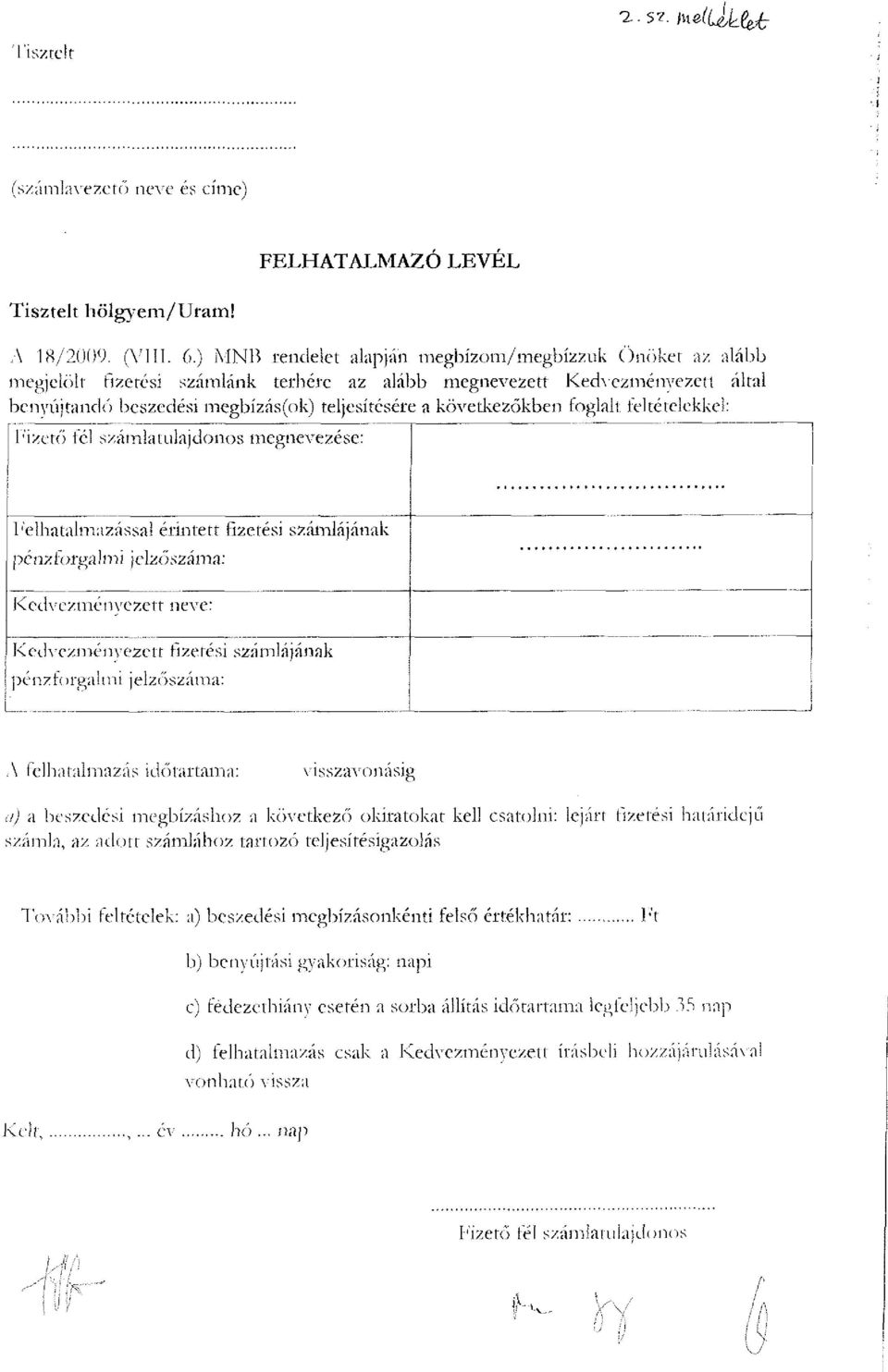 következőkben foglalt teltételekké): Fizető léi számlatulajdonos megnevezése: Felhatalmazással érintett fizetési számlájának pénzforgalmi jelzőszáma: Kedvezményezett neve: Kedvezményezett fizetési