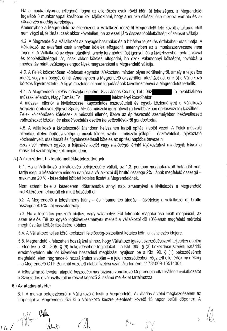 Amennyiben a Megrendelő az ellenőrzést a Vállalkozó részéről Megrendelő felé közölt eltakarás előtt nem végzi el, feltárást csak akkor követelhet, ha az ezzel járó összes többletköltség kifizetését