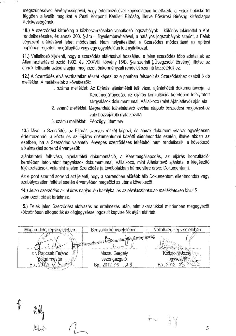 -ára - figyelembevételével, a hatályos jogszabályok szerint, a Felek cégszerű aláírásával lehet módosítani.