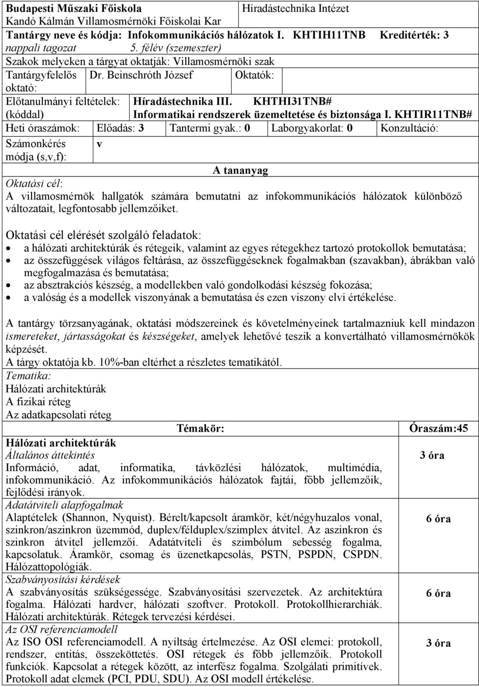 KHTHI31TNB# (kóddal) Informatikai rendszerek üzemeltetése és biztonsága I. KHTIR11TNB# Heti óraszámok: Előadás: 3 Tantermi gyak.