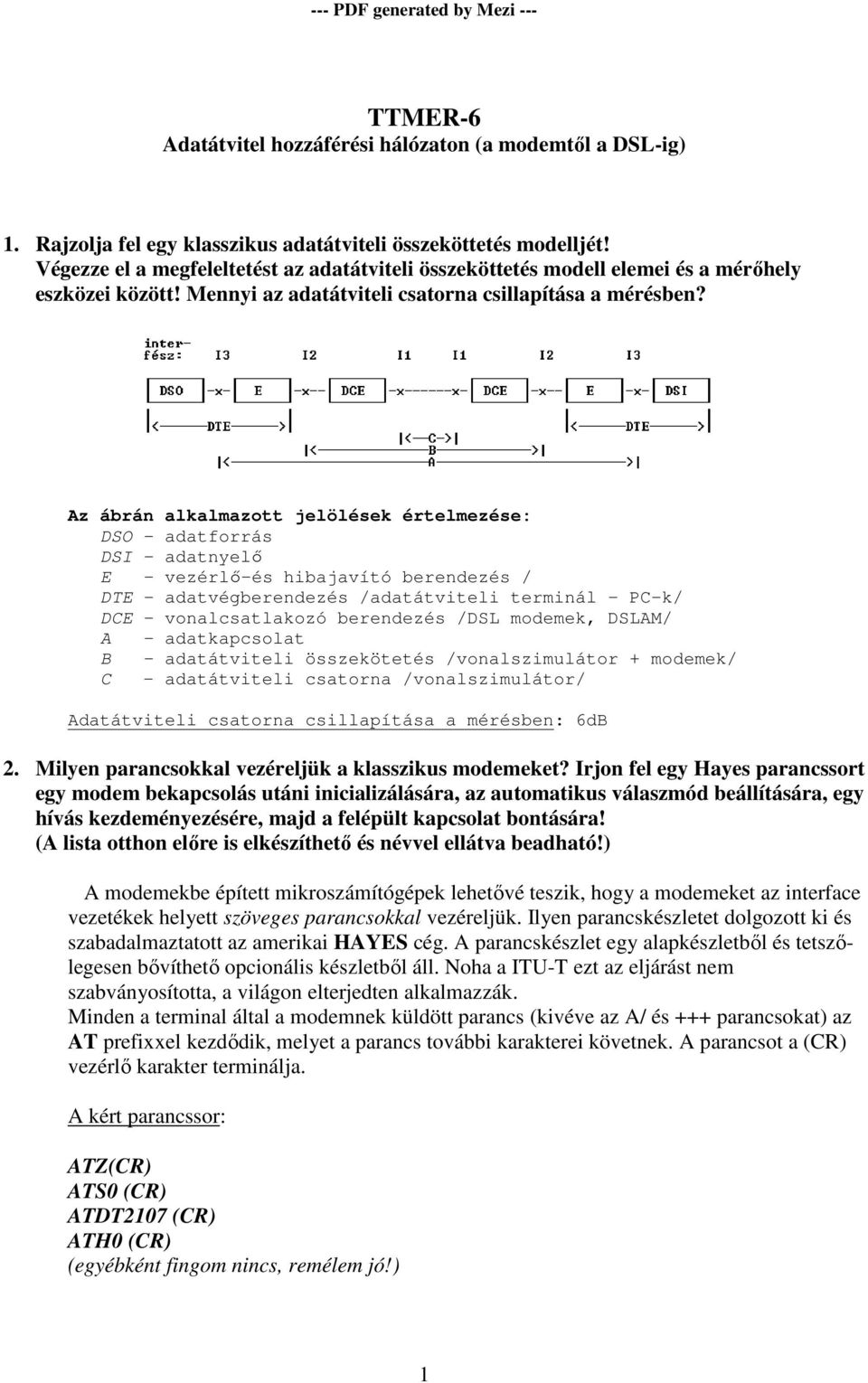 Az ábrán alkalmazott jelölések értelmezése: DSO - adatforrás DSI - adatnyelı E - vezérlı-és hibajavító berendezés / DTE - adatvégberendezés /adatátviteli terminál PC-k/ DCE - vonalcsatlakozó