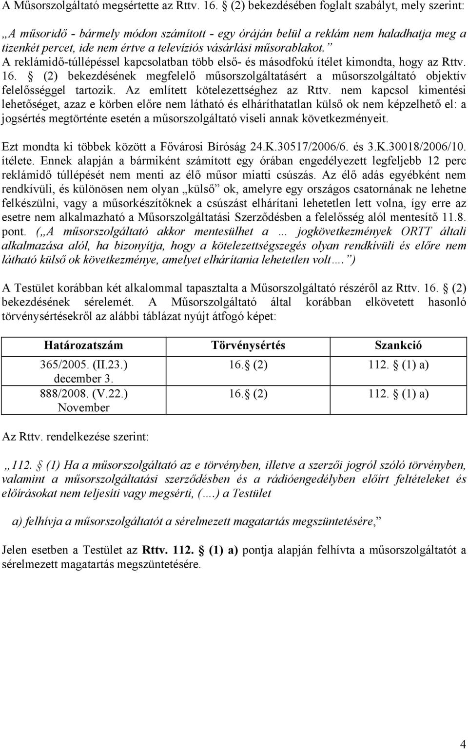 műsorablakot. A reklámidő-túllépéssel kapcsolatban több első- és másodfokú ítélet kimondta, hogy az Rttv. 16.