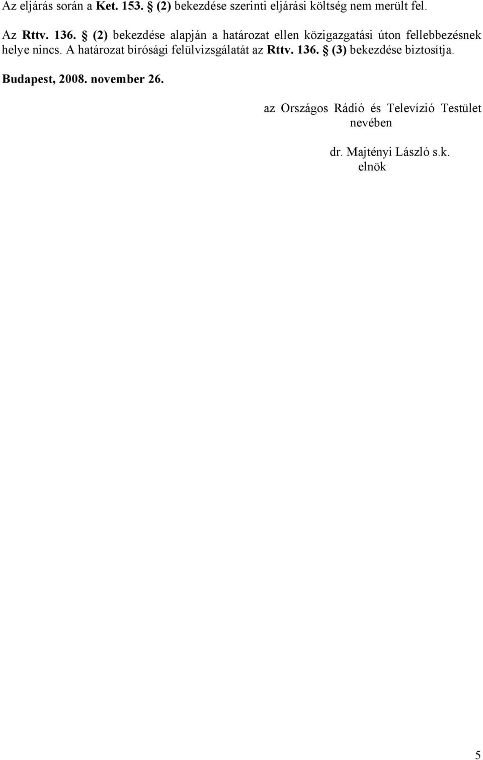 A határozat bírósági felülvizsgálatát az Rttv. 136. (3) bekezdése biztosítja. Budapest, 2008.