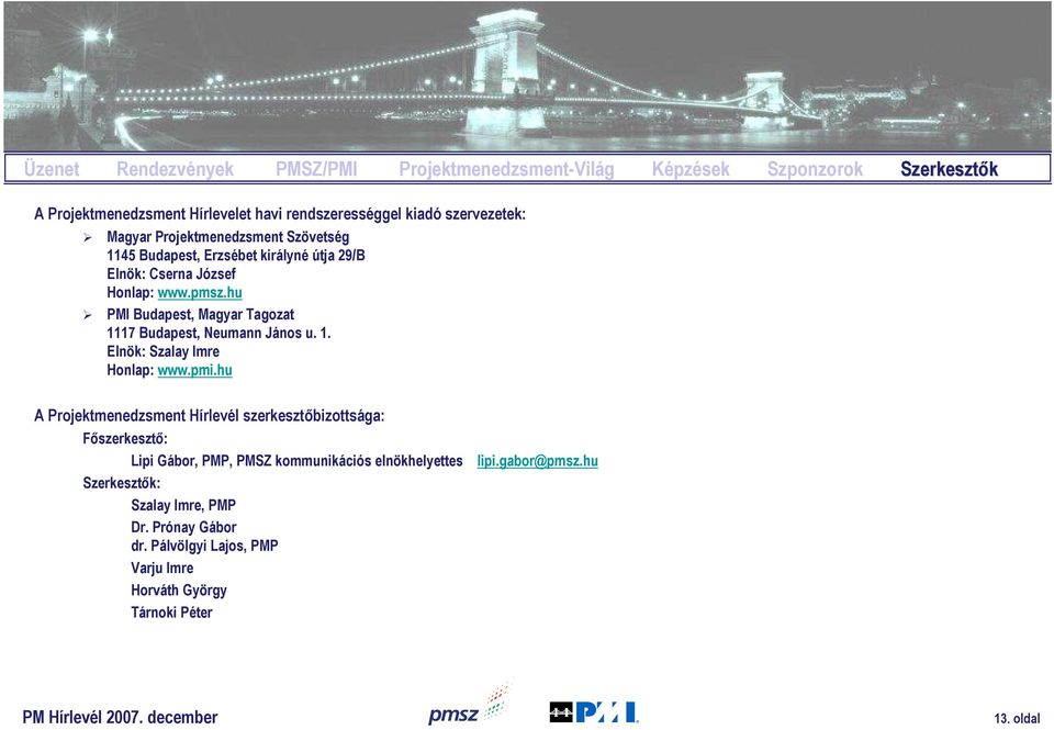 hu PMI Budapest, Magyar Tagozat 1117 Budapest, Neumann János u. 1. Elnök: Szalay Imre Honlap: www.pmi.