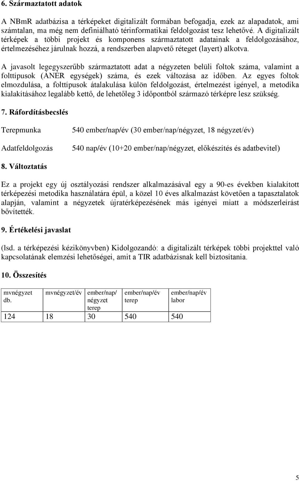 A javasolt legegyszerûbb származtatott adat a négyzeten belüli foltok száma, valamint a folttípusok (ÁNÉR egységek) száma, és ezek változása az idõben.