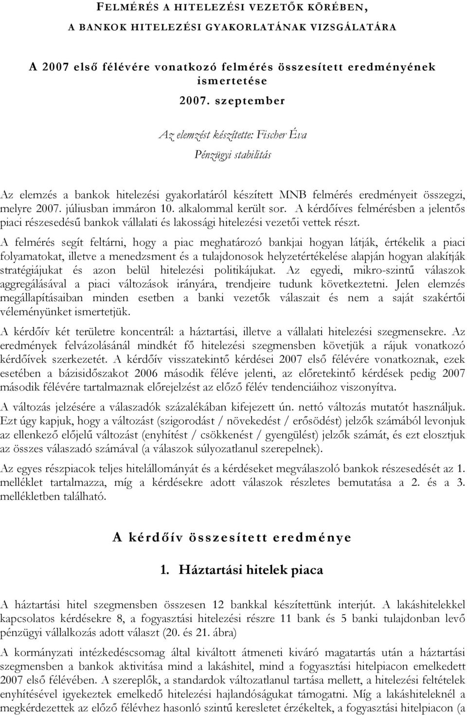 alkalommal került sor. A kérdőíves felmérésben a jelentős piaci részesedésű bankok vállalati és lakossági hitelezési vezetői vettek részt.