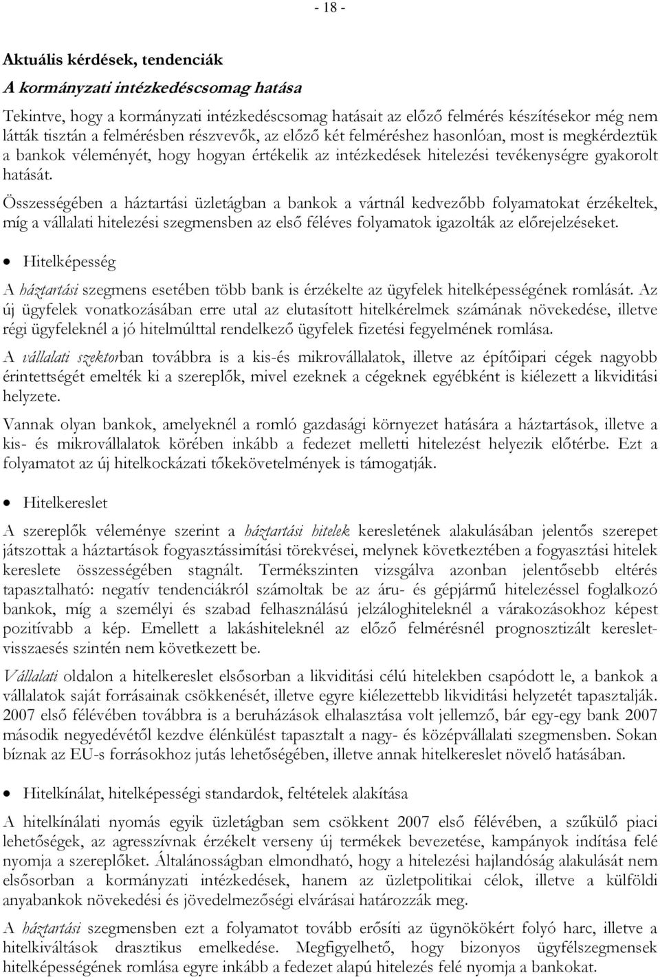 Összességében a háztartási üzletágban a bankok a vártnál kedvezőbb folyamatokat érzékeltek, míg a vállalati hitelezési szegmensben az első féléves folyamatok igazolták az előrejelzéseket.