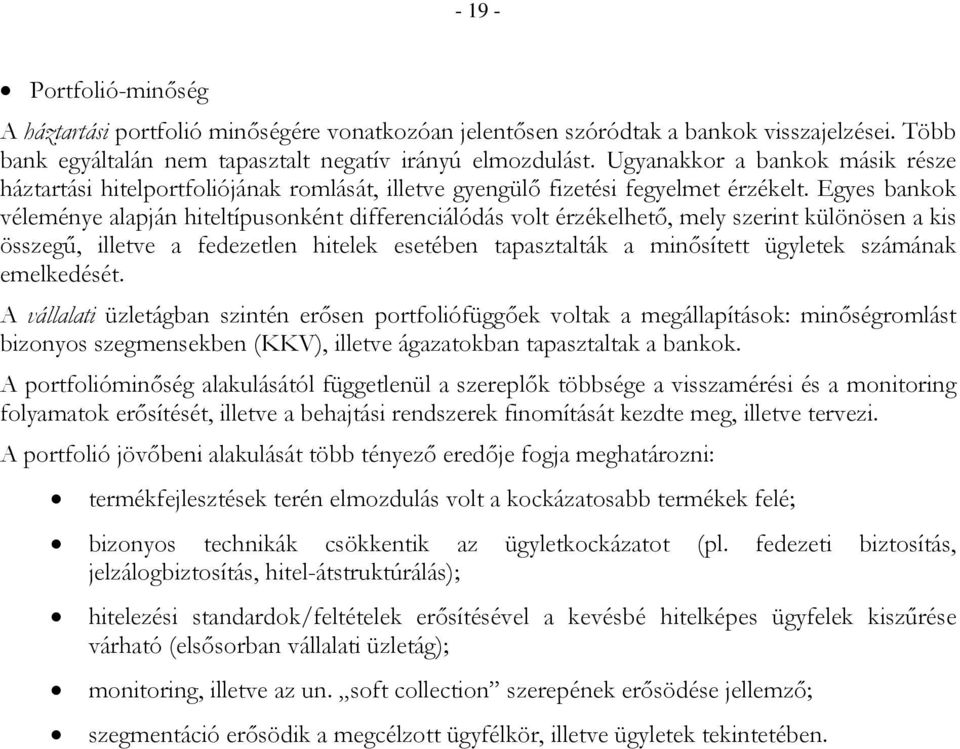 Egyes bankok véleménye alapján hiteltípusonként differenciálódás volt érzékelhető, mely szerint különösen a kis összegű, illetve a fedezetlen hitelek esetében tapasztalták a minősített ügyletek