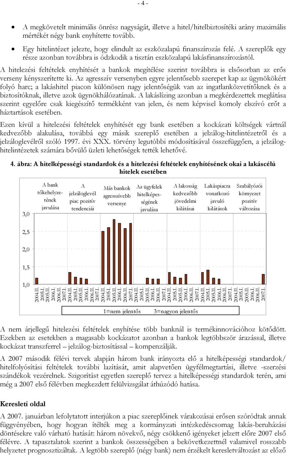 A hitelezési feltételek enyhítését a bankok megítélése szerint továbbra is elsősorban az erős verseny kényszerítette ki.