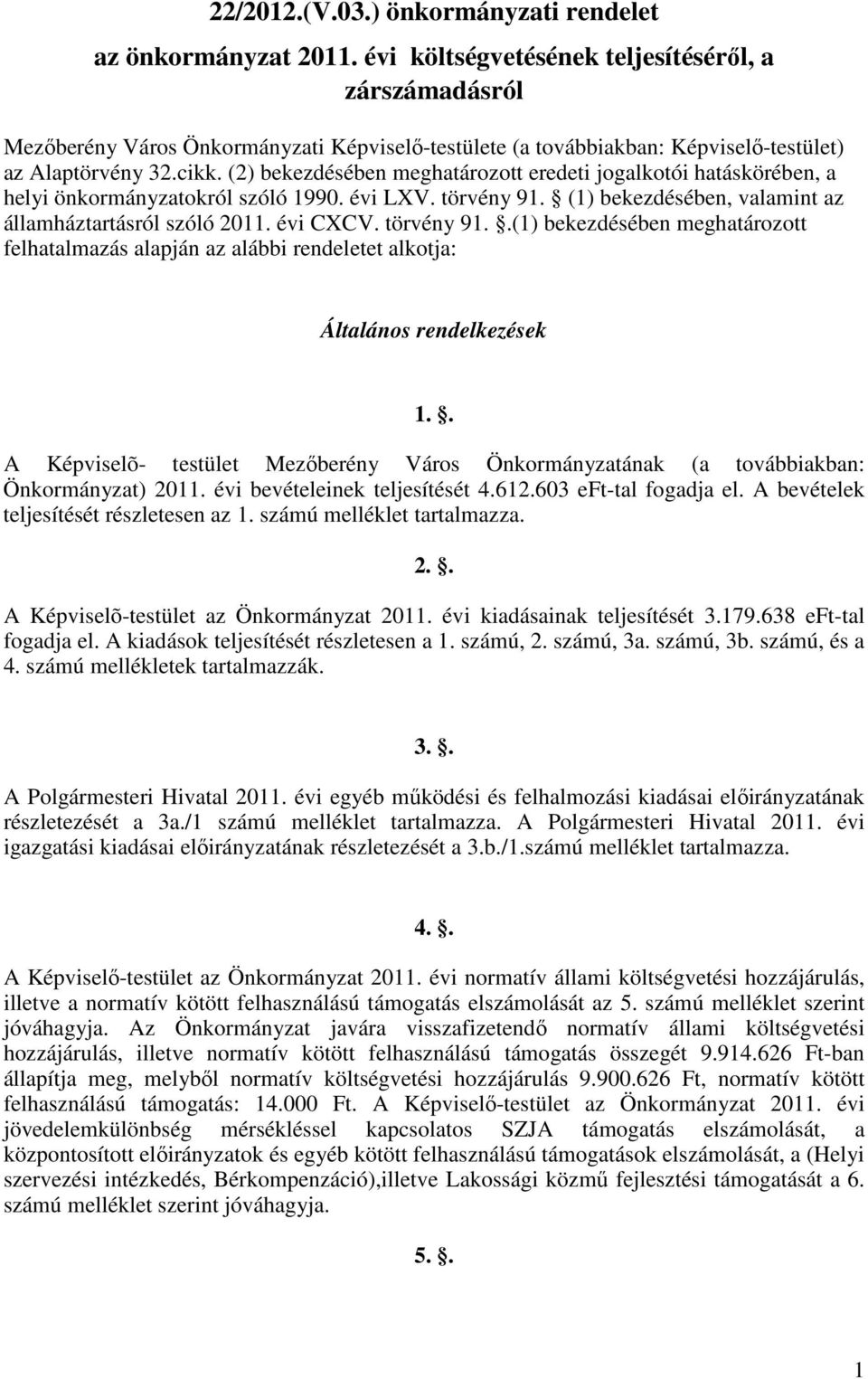 (2) bekezdésében meghatározott eredeti jogalkotói hatáskörében, a helyi önkormányzatokról szóló 1990. évi LXV. törvény 91. (1) bekezdésében, valamint az államháztartásról szóló 2011. évi CXCV.