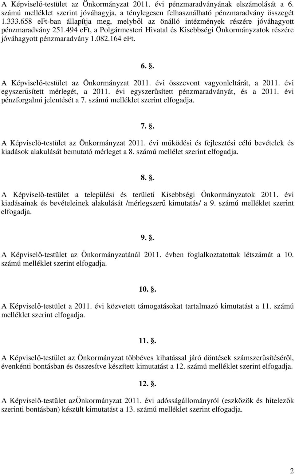 . A Képviselő-testület az Önkormányzat 2011. évi összevont vagyonleltárát, a 2011. évi egyszerűsített mérlegét, a 2011. évi egyszerűsített pénzmaradványát, és a 2011. évi pénzforgalmi jelentését a 7.