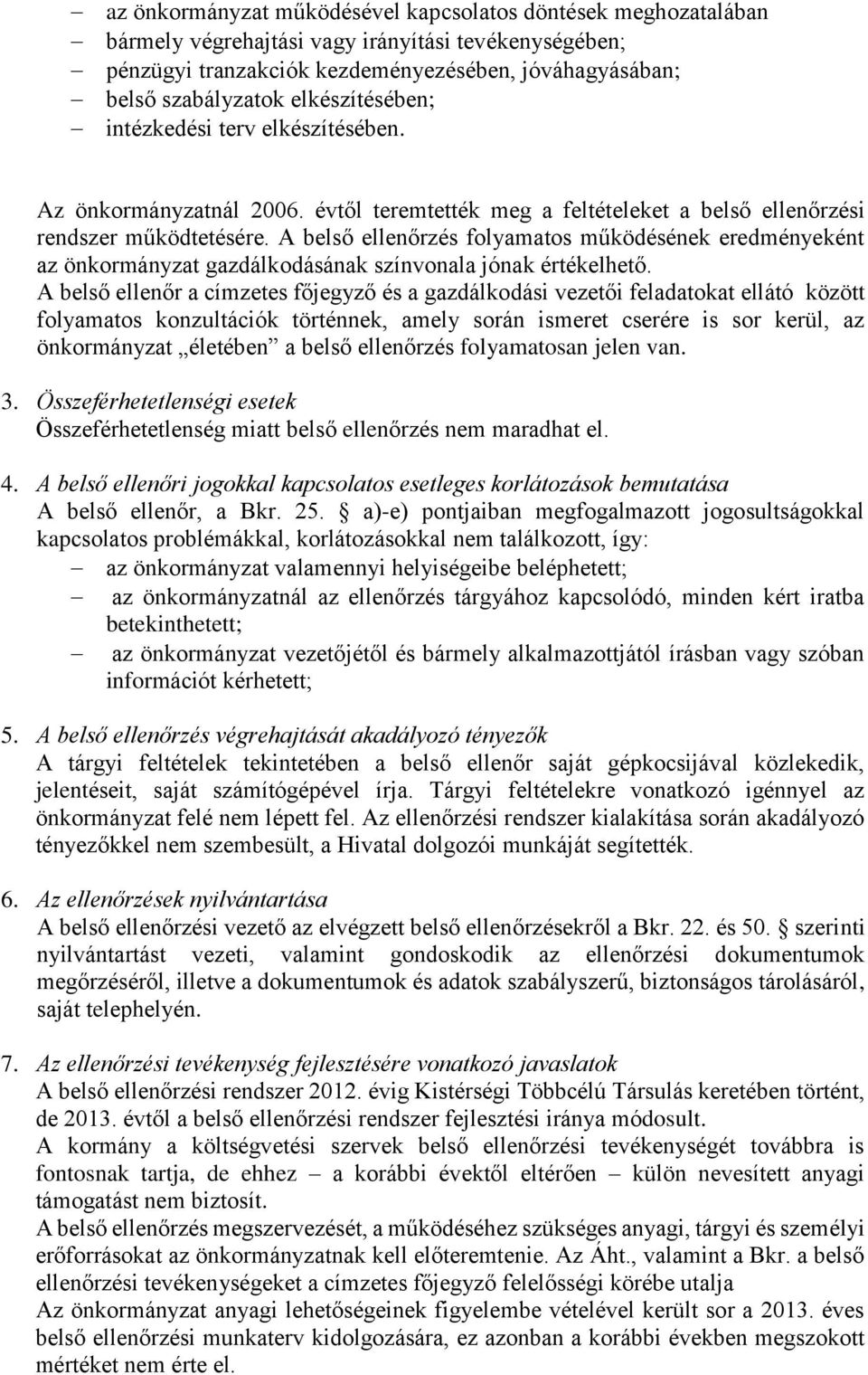 A belső ellenőrzés folyamatos működésének eredményeként az önkormányzat gazdálkodásának színvonala jónak értékelhető.