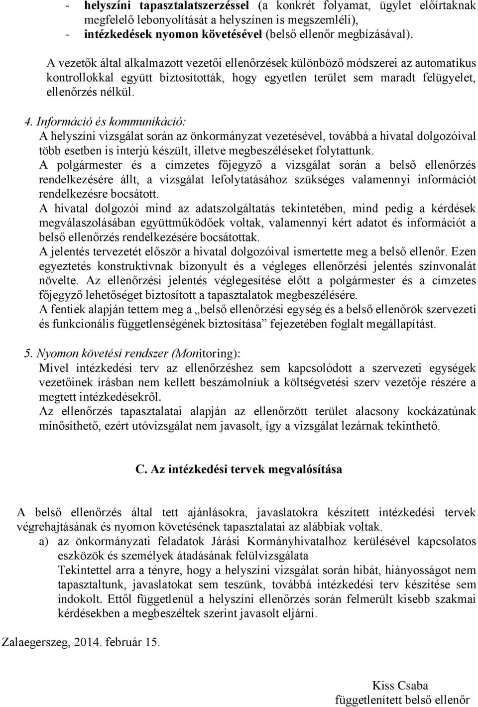 Információ és kommunikáció: A helyszíni vizsgálat során az önkormányzat vezetésével, továbbá a hivatal dolgozóival több esetben is interjú készült, illetve megbeszéléseket folytattunk.