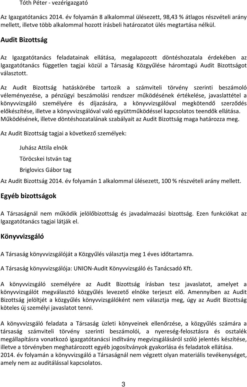 Audit Bizottság Az Igazgatótanács feladatainak ellátása, megalapozott döntéshozatala érdekében az Igazgatótanács független tagjai közül a Társaság Közgyűlése háromtagú Audit Bizottságot választott.