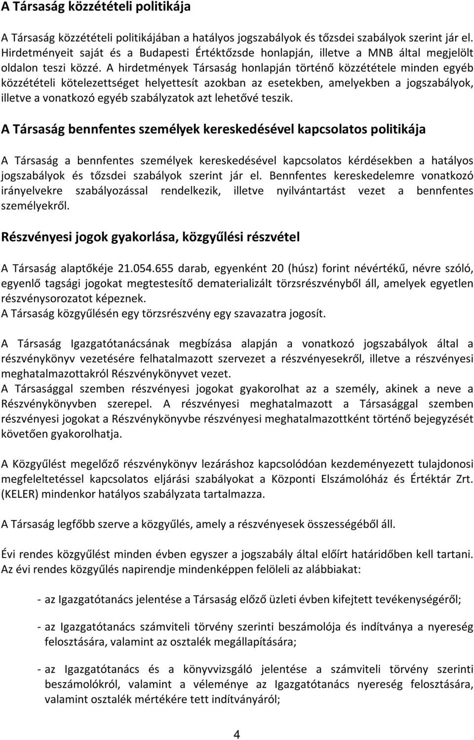 A hirdetmények Társaság honlapján történő közzététele minden egyéb közzétételi kötelezettséget helyettesít azokban az esetekben, amelyekben a jogszabályok, illetve a vonatkozó egyéb szabályzatok azt