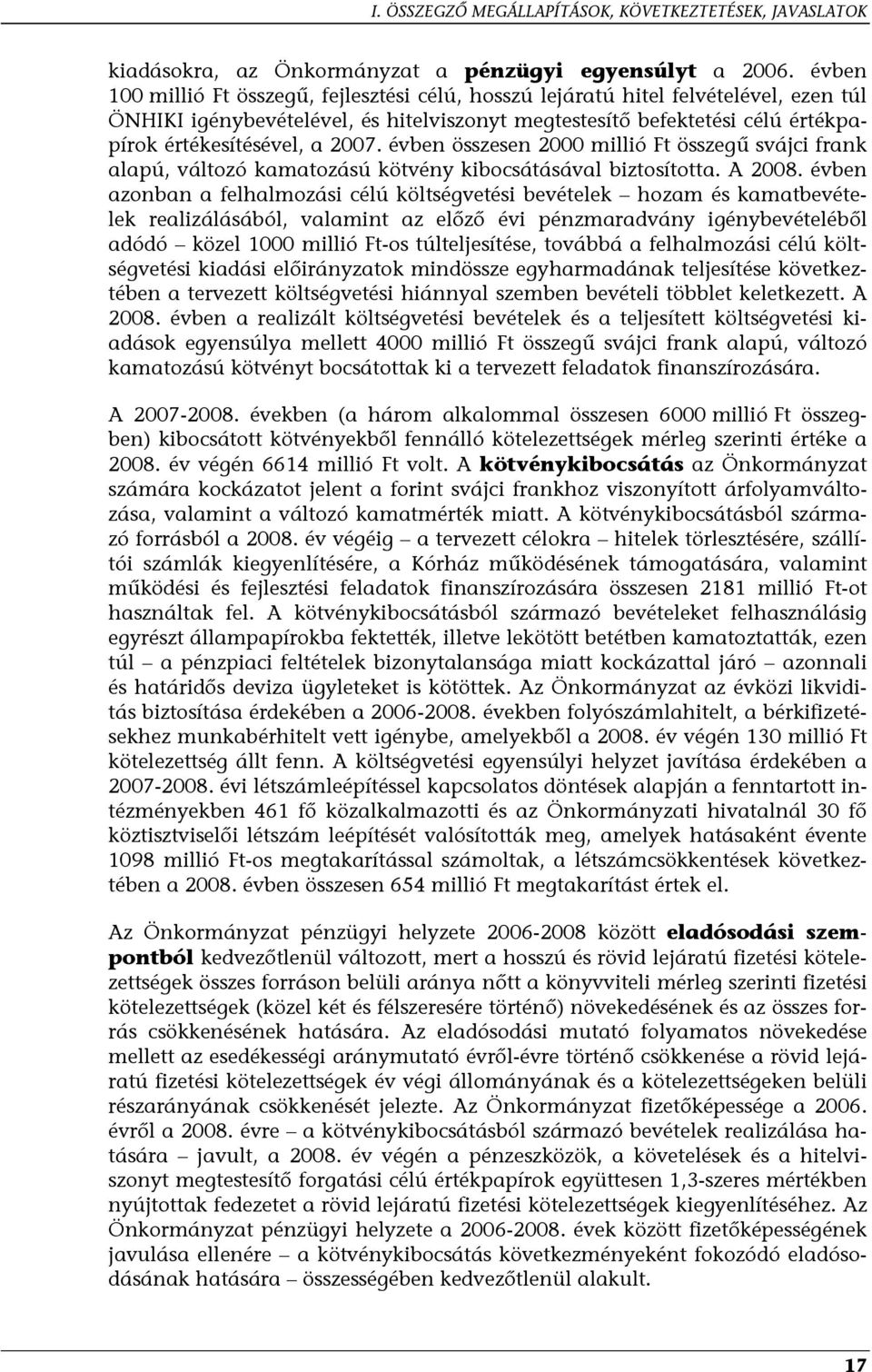 2007. évben összesen 2000 millió Ft összegű svájci frank alapú, változó kamatozású kötvény kibocsátásával biztosította. A 2008.