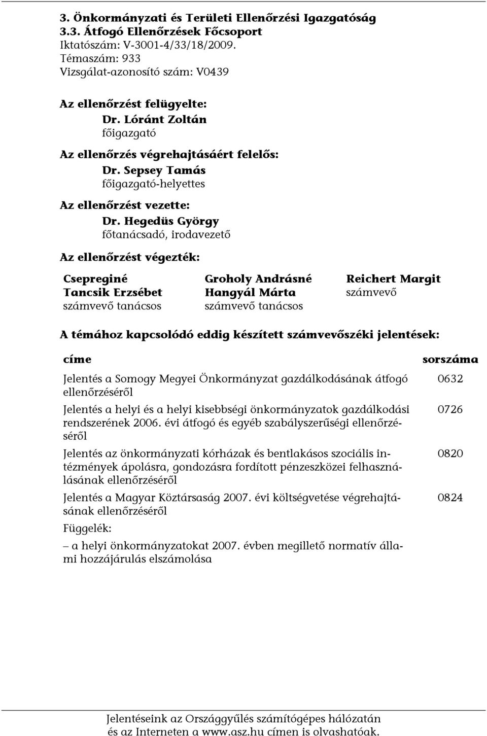 Hegedüs György főtanácsadó, irodavezető Az ellenőrzést végezték: Csepreginé Tancsik Erzsébet számvevő tanácsos Groholy Andrásné Hangyál Márta számvevő tanácsos Reichert Margit számvevő A témához