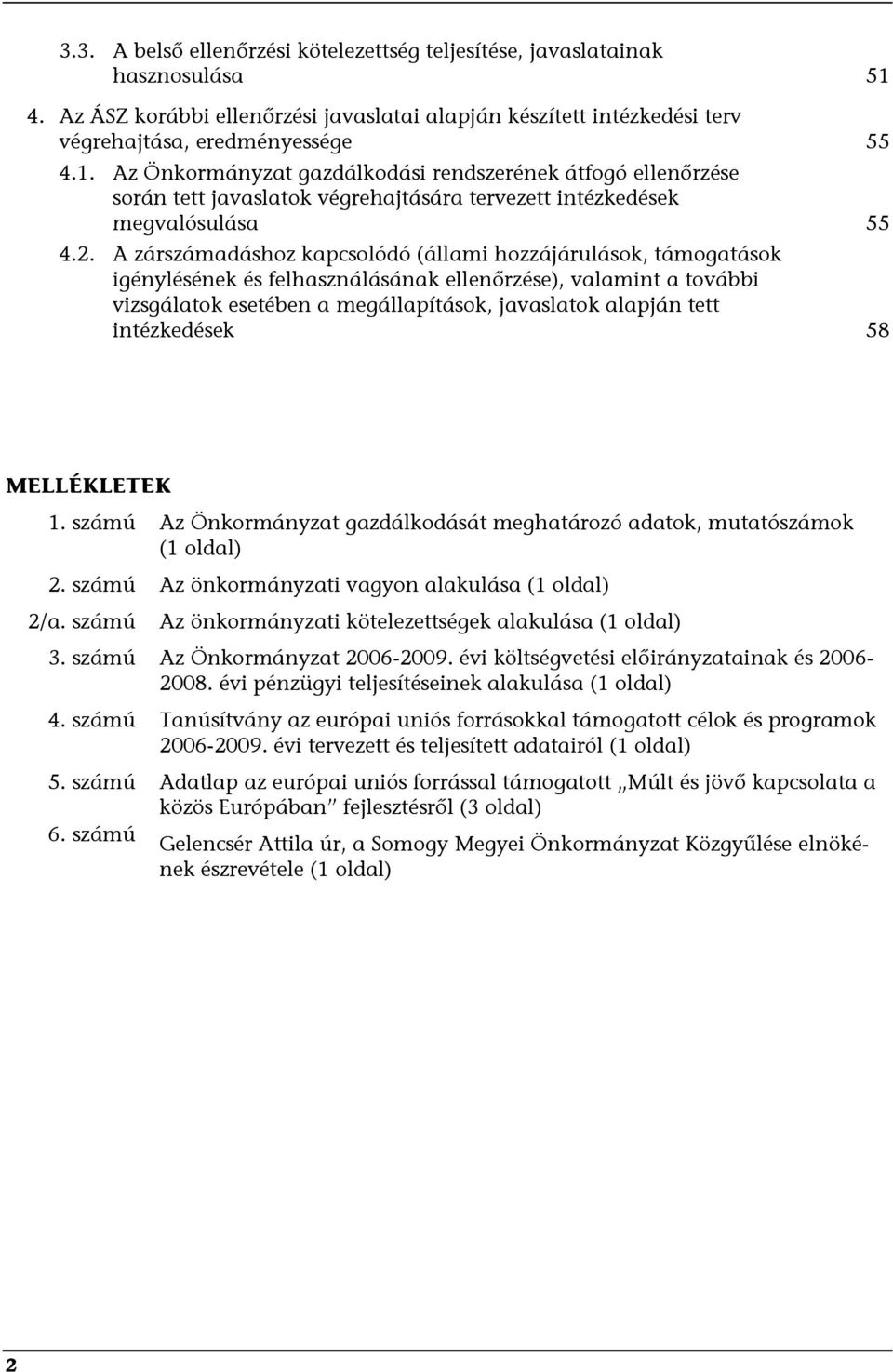 Az Önkormányzat gazdálkodási rendszerének átfogó ellenőrzése során tett javaslatok végrehajtására tervezett intézkedések megvalósulása 55 4.2.