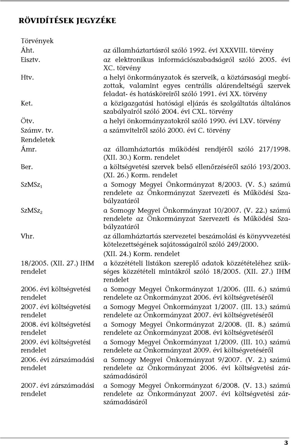 törvény a közigazgatási hatósági eljárás és szolgáltatás általános szabályairól szóló 2004. évi CXL. törvény a helyi önkormányzatokról szóló 1990. évi LXV. törvény a számvitelről szóló 2000. évi C. törvény Rendeletek Ámr.