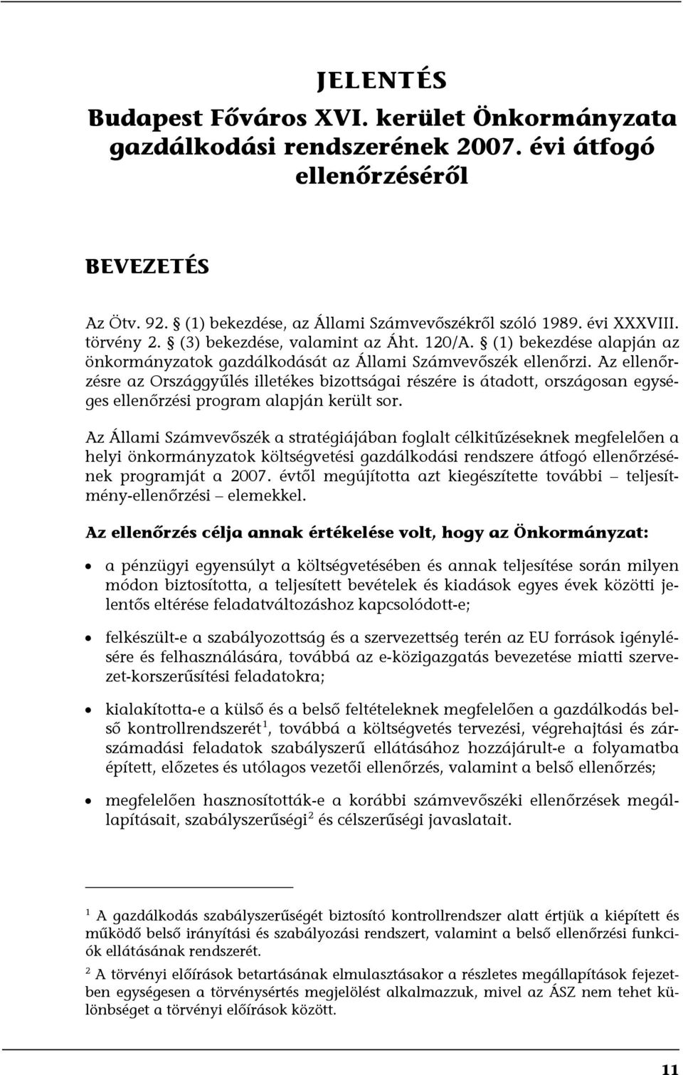 Az ellenőrzésre az Országgyűlés illetékes bizottságai részére is átadott, országosan egységes ellenőrzési program alapján került sor.