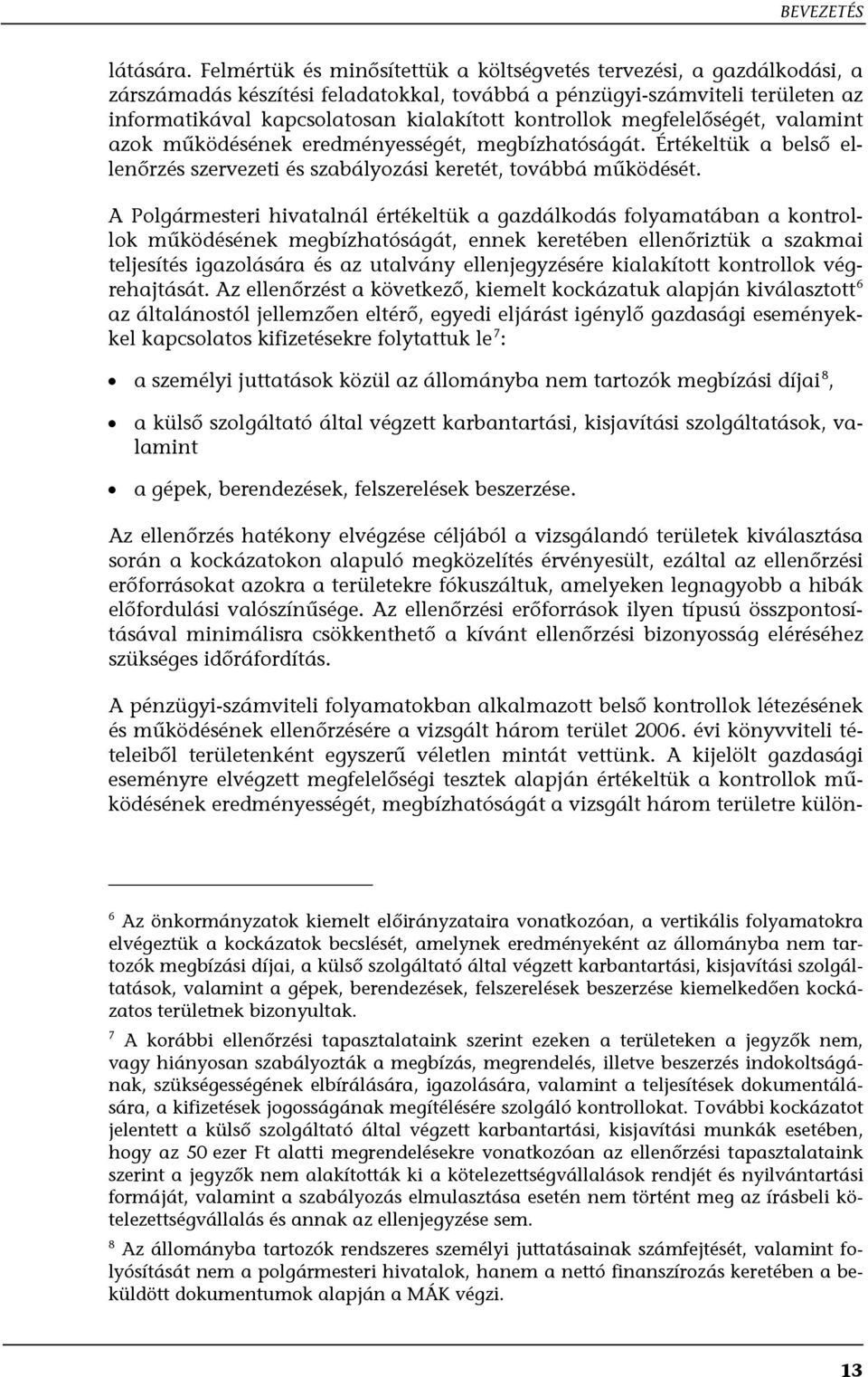 kontrollok megfelelőségét, valamint azok működésének eredményességét, megbízhatóságát. Értékeltük a belső ellenőrzés szervezeti és szabályozási keretét, továbbá működését.