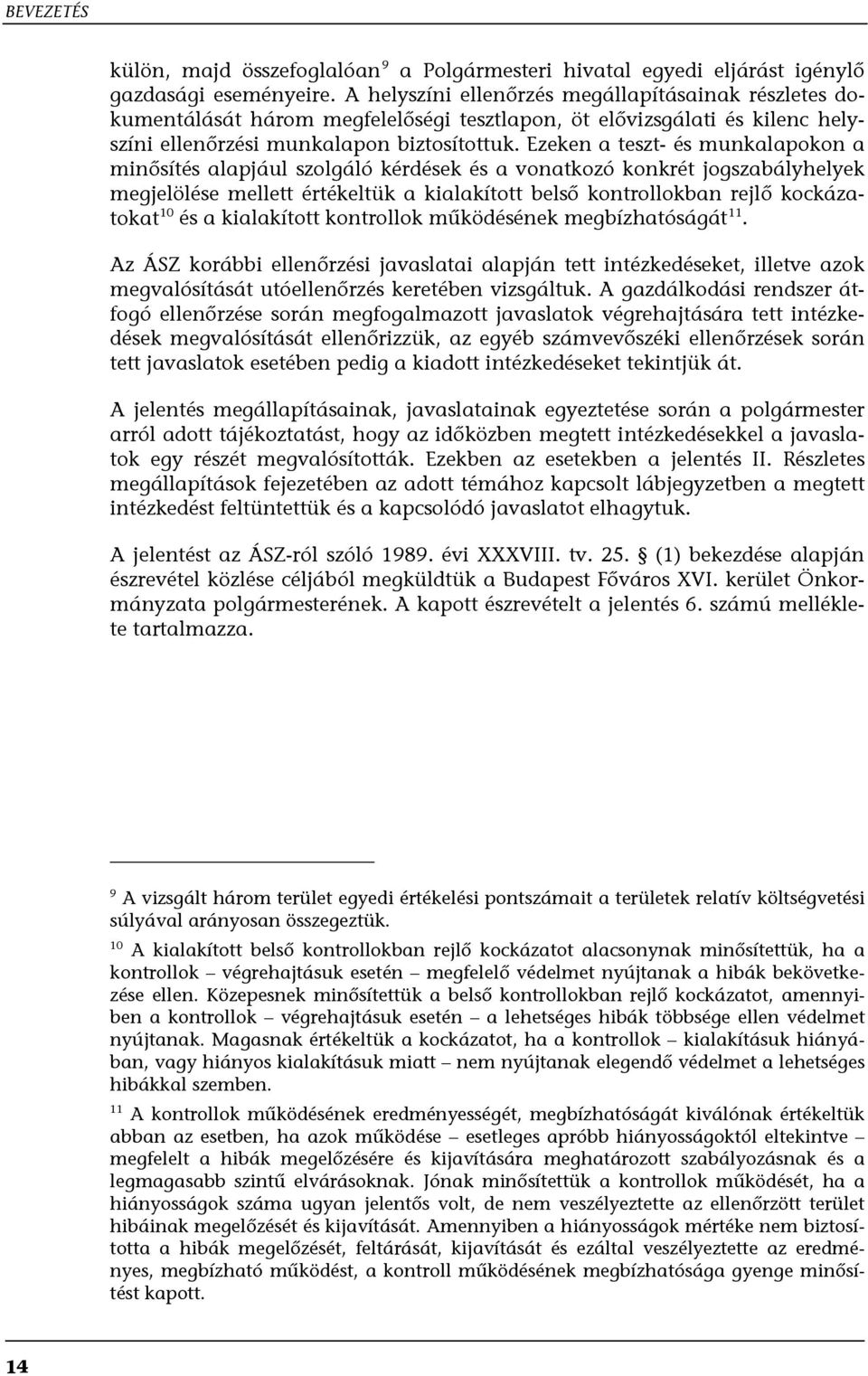 Ezeken a teszt- és munkalapokon a minősítés alapjául szolgáló kérdések és a vonatkozó konkrét jogszabályhelyek megjelölése mellett értékeltük a kialakított belső kontrollokban rejlő kockázatokat 10