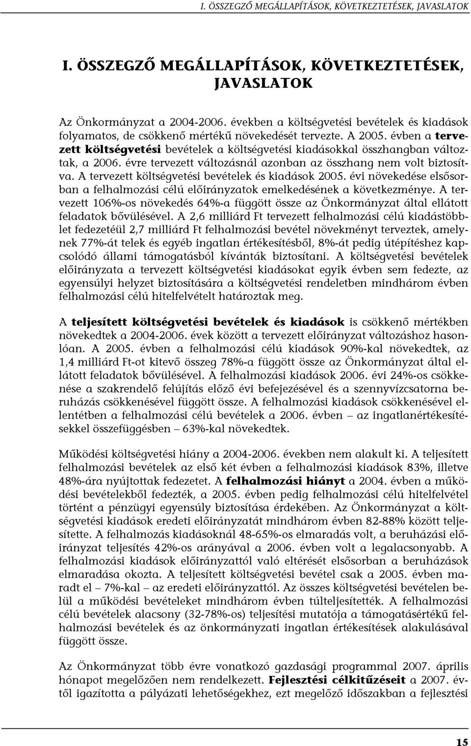 évben a tervezett költségvetési bevételek a költségvetési kiadásokkal összhangban változtak, a 2006. évre tervezett változásnál azonban az összhang nem volt biztosítva.