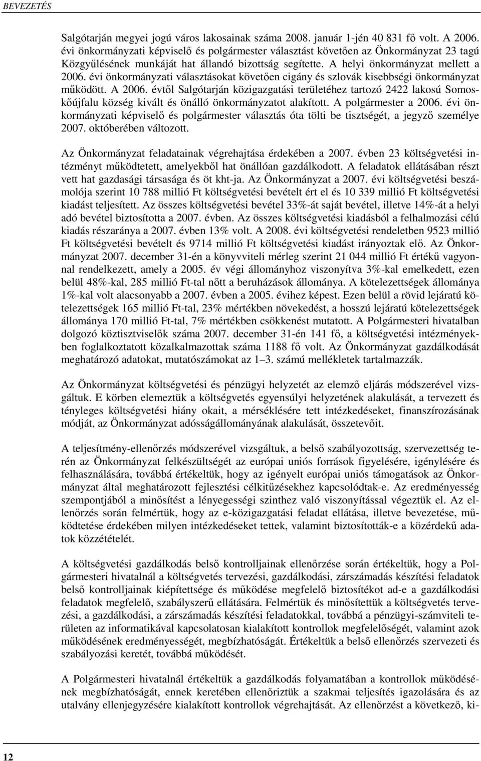 évi önkormányzati választásokat követıen cigány és szlovák kisebbségi önkormányzat mőködött. A 2006.