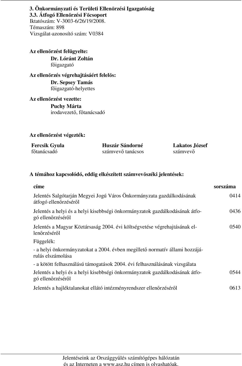 Sepsey Tamás fıigazgató-helyettes Az ellenırzést vezette: Puchy Márta irodavezetı, fıtanácsadó Az ellenırzést végezték: Fercsik Gyula fıtanácsadó Huszár Sándorné számvevı tanácsos Lakatos József