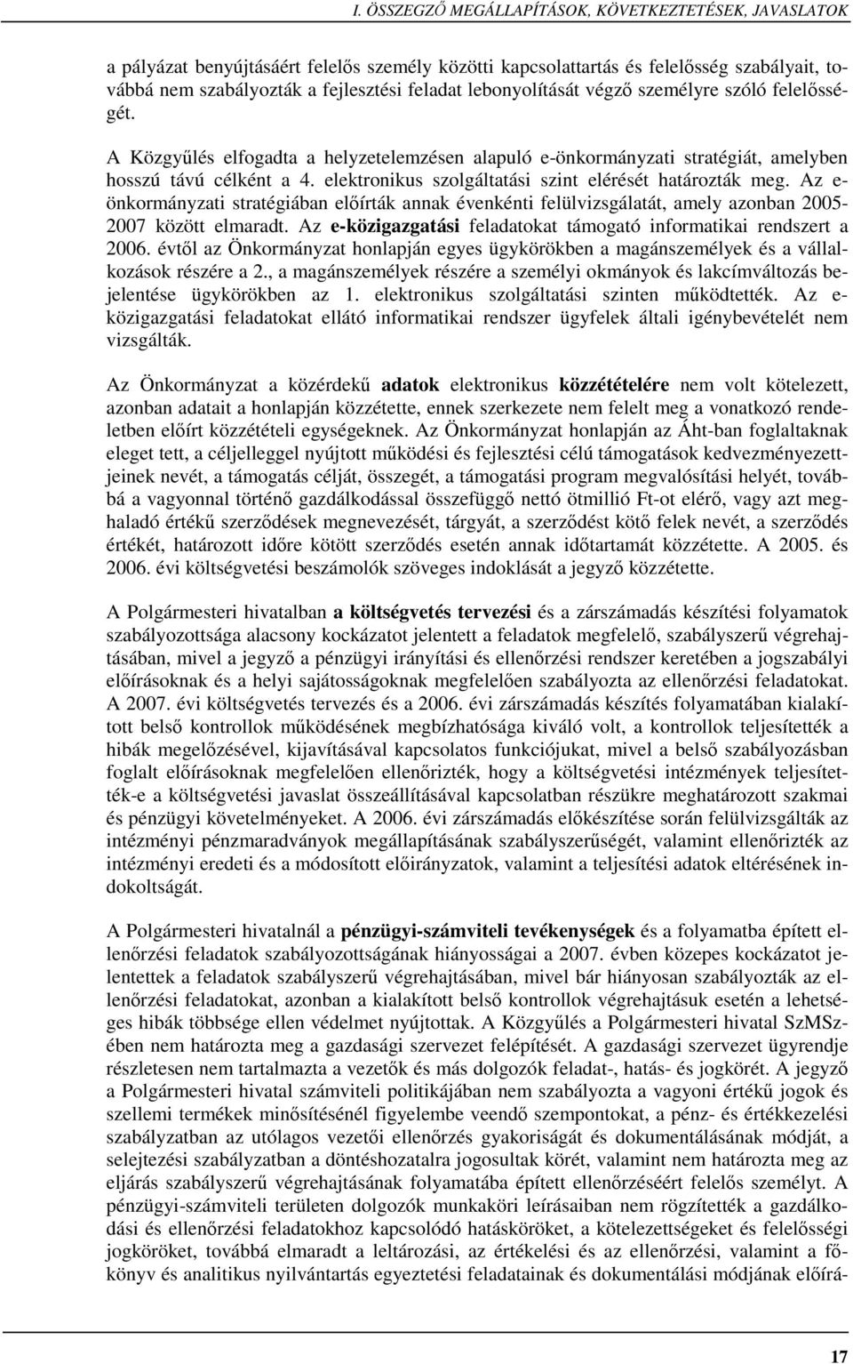 elektronikus szolgáltatási szint elérését határozták meg. Az e- önkormányzati stratégiában elıírták annak évenkénti felülvizsgálatát, amely azonban 2005-2007 között elmaradt.