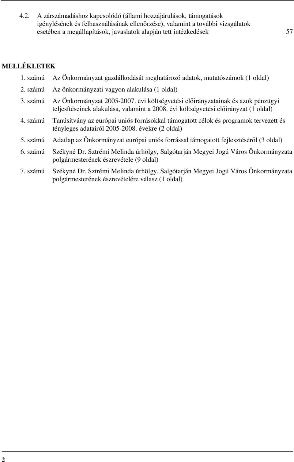évi költségvetési elıirányzatainak és azok pénzügyi teljesítéseinek alakulása, valamint a 2008. évi költségvetési elıirányzat (1 oldal) 4.