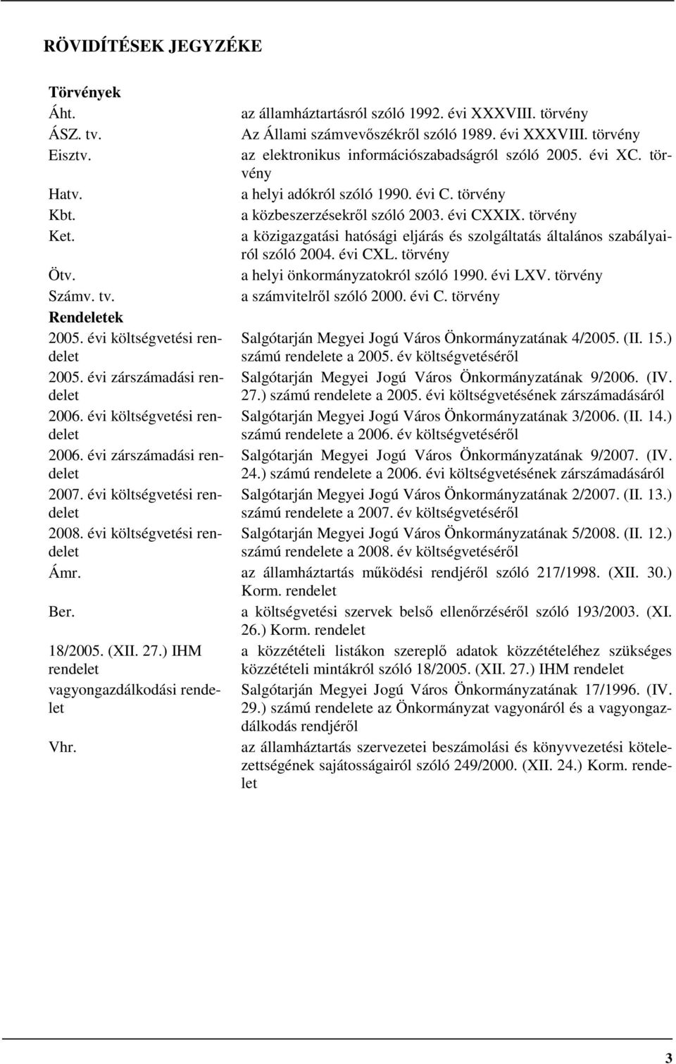 a közigazgatási hatósági eljárás és szolgáltatás általános szabályairól szóló 2004. évi CXL. törvény Ötv. a helyi önkormányzatokról szóló 1990. évi LXV. törvény Számv. tv. a számvitelrıl szóló 2000.