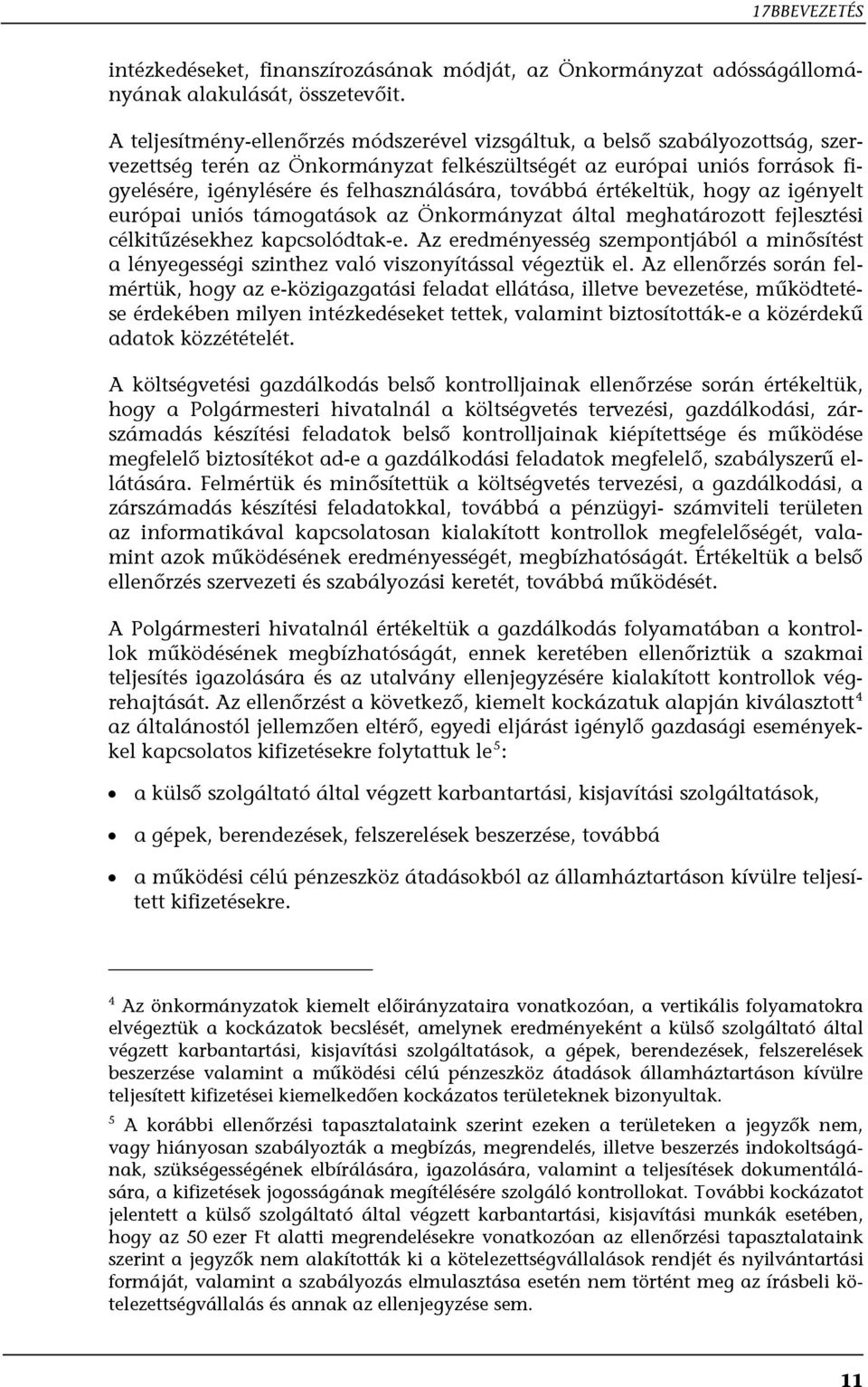 továbbá értékeltük, hogy az igényelt európai uniós támogatások az Önkormányzat által meghatározott fejlesztési célkitűzésekhez kapcsolódtak-e.