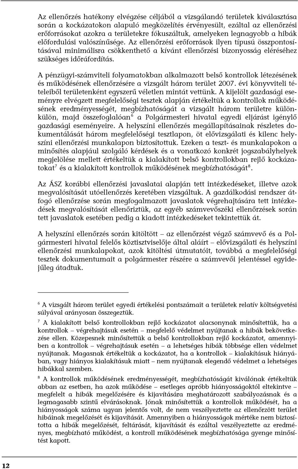 Az ellenőrzési erőforrások ilyen típusú összpontosításával minimálisra csökkenthető a kívánt ellenőrzési bizonyosság eléréséhez szükséges időráfordítás.