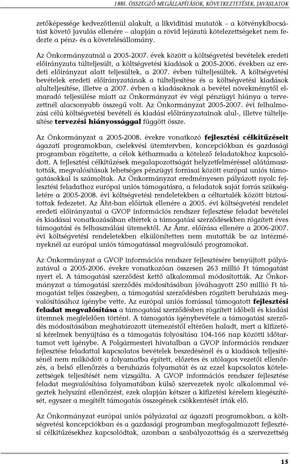 évek között a költségvetési bevételek eredeti előirányzata túlteljesült, a költségvetési kiadások a 2005-2006. években az eredeti előirányzat alatt teljesültek, a 2007. évben túlteljesültek.