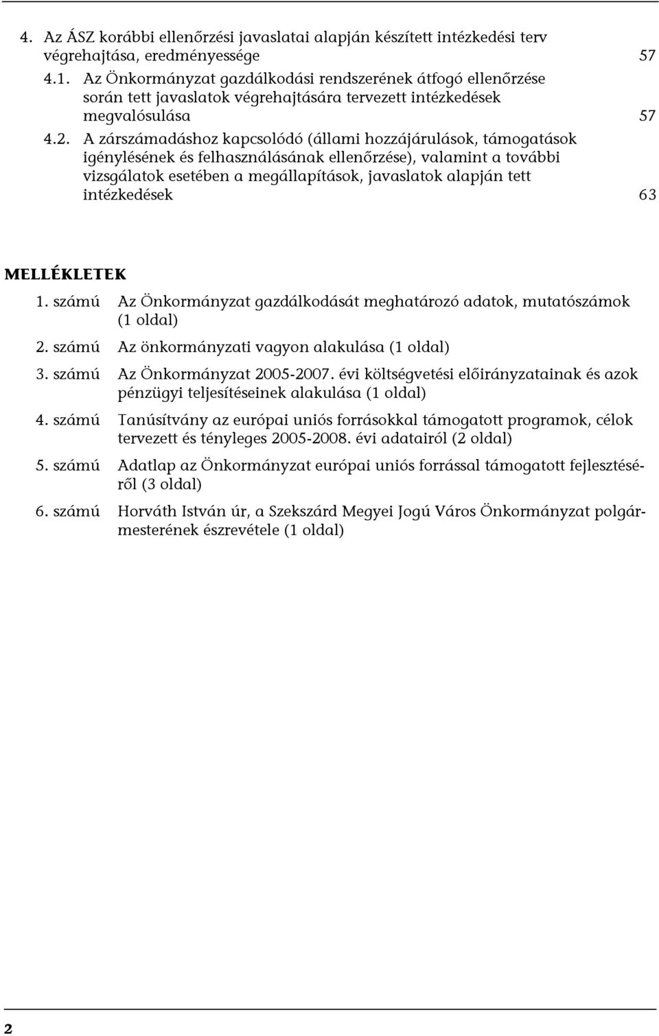 A zárszámadáshoz kapcsolódó (állami hozzájárulások, támogatások igénylésének és felhasználásának ellenőrzése), valamint a további vizsgálatok esetében a megállapítások, javaslatok alapján tett