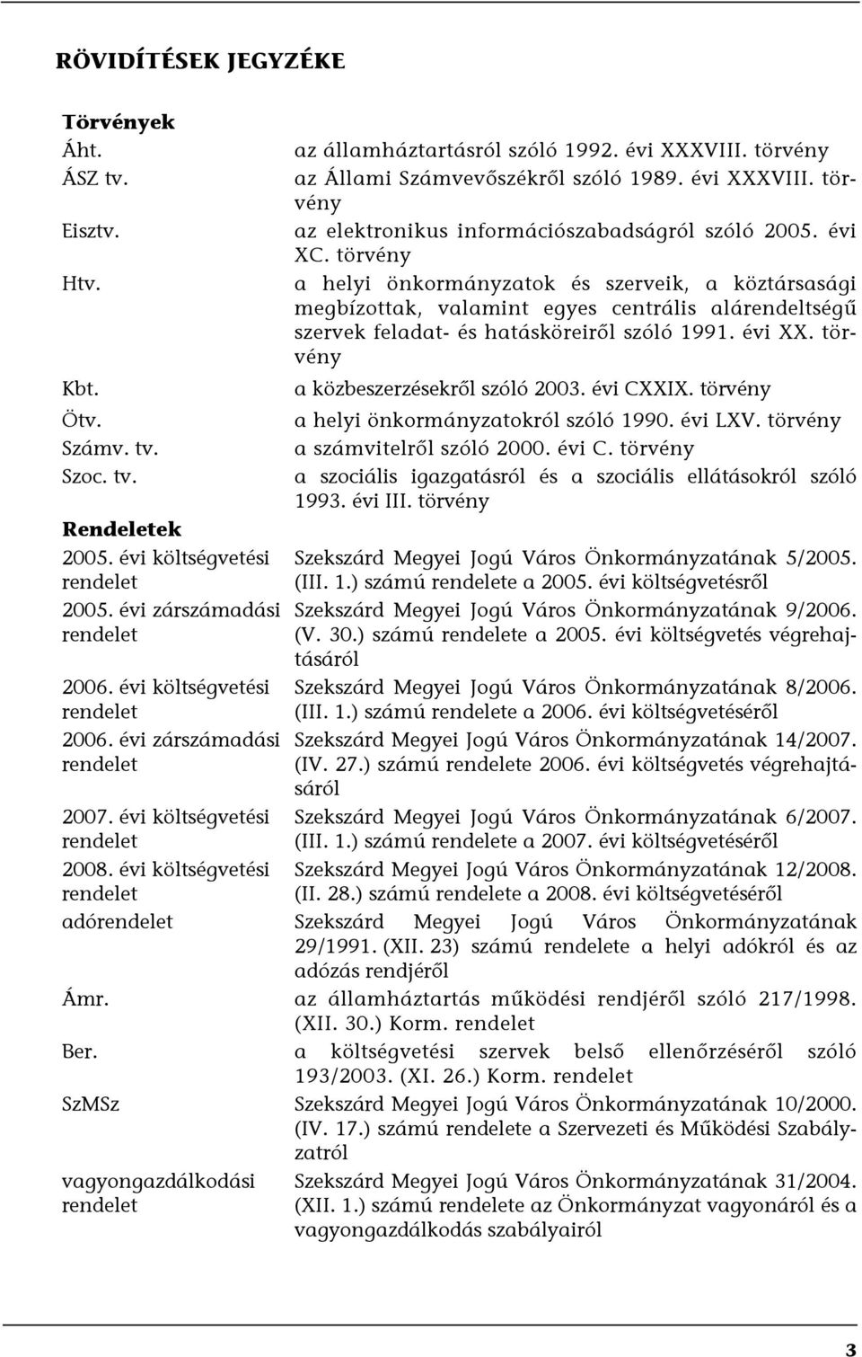 törvény az Állami Számvevőszékről szóló 1989. évi XXXVIII. törvény az elektronikus információszabadságról szóló 2005. évi XC.