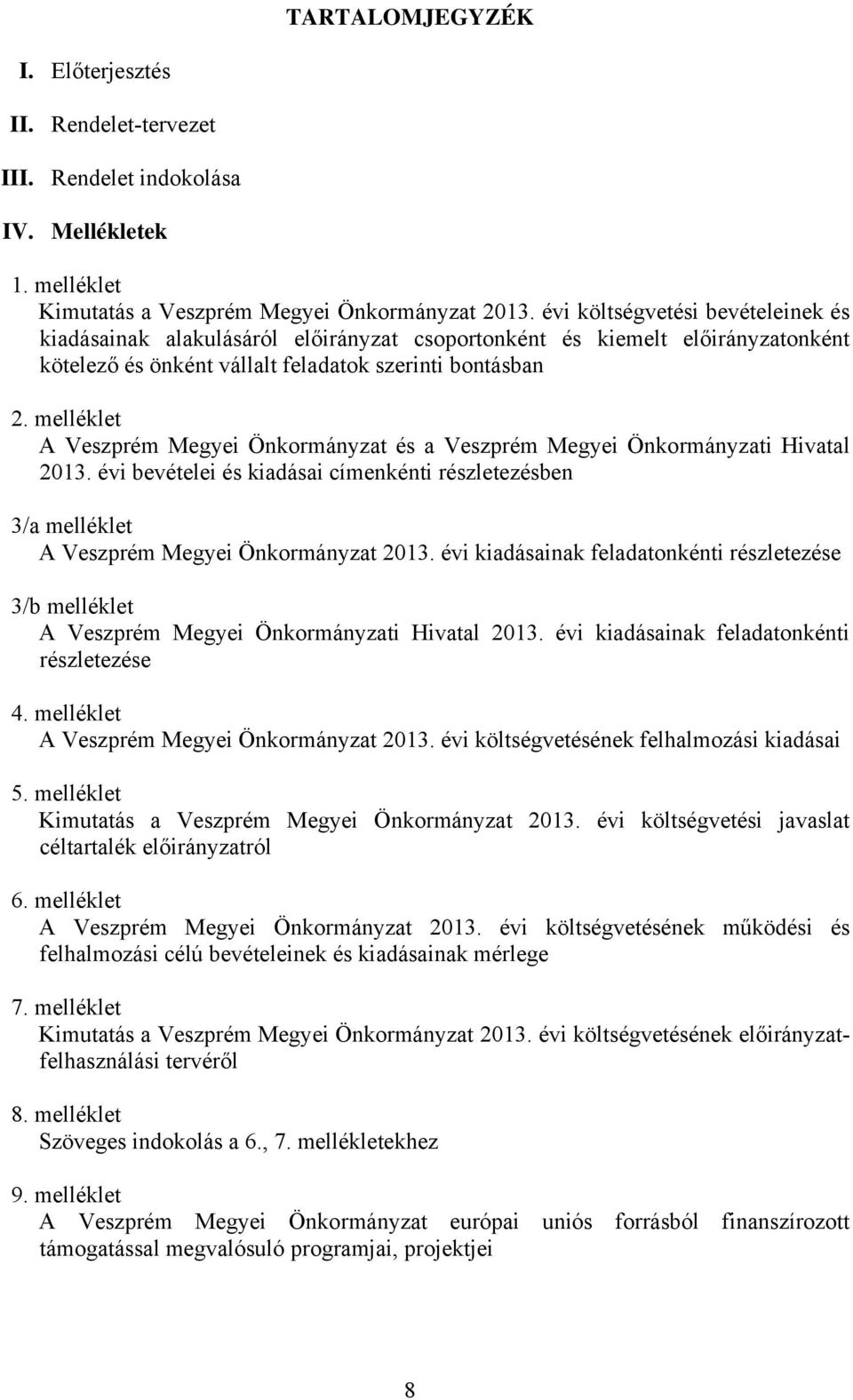 melléklet A Veszprém Megyei Önkormányzat és a Veszprém Megyei Önkormányzati Hivatal 2013. évi bevételei és kiadásai címenkénti részletezésben 3/a melléklet A Veszprém Megyei Önkormányzat 2013.