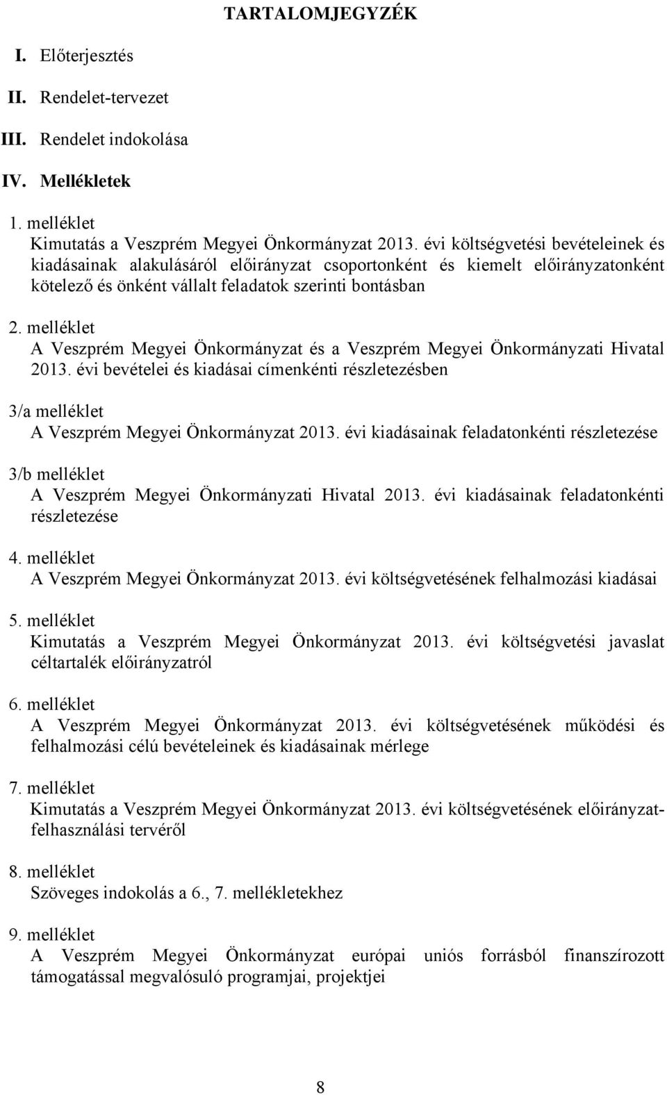 melléklet A Veszprém Megyei Önkormányzat és a Veszprém Megyei Önkormányzati Hivatal 2013. évi bevételei és kiadásai címenkénti részletezésben 3/a melléklet A Veszprém Megyei Önkormányzat 2013.