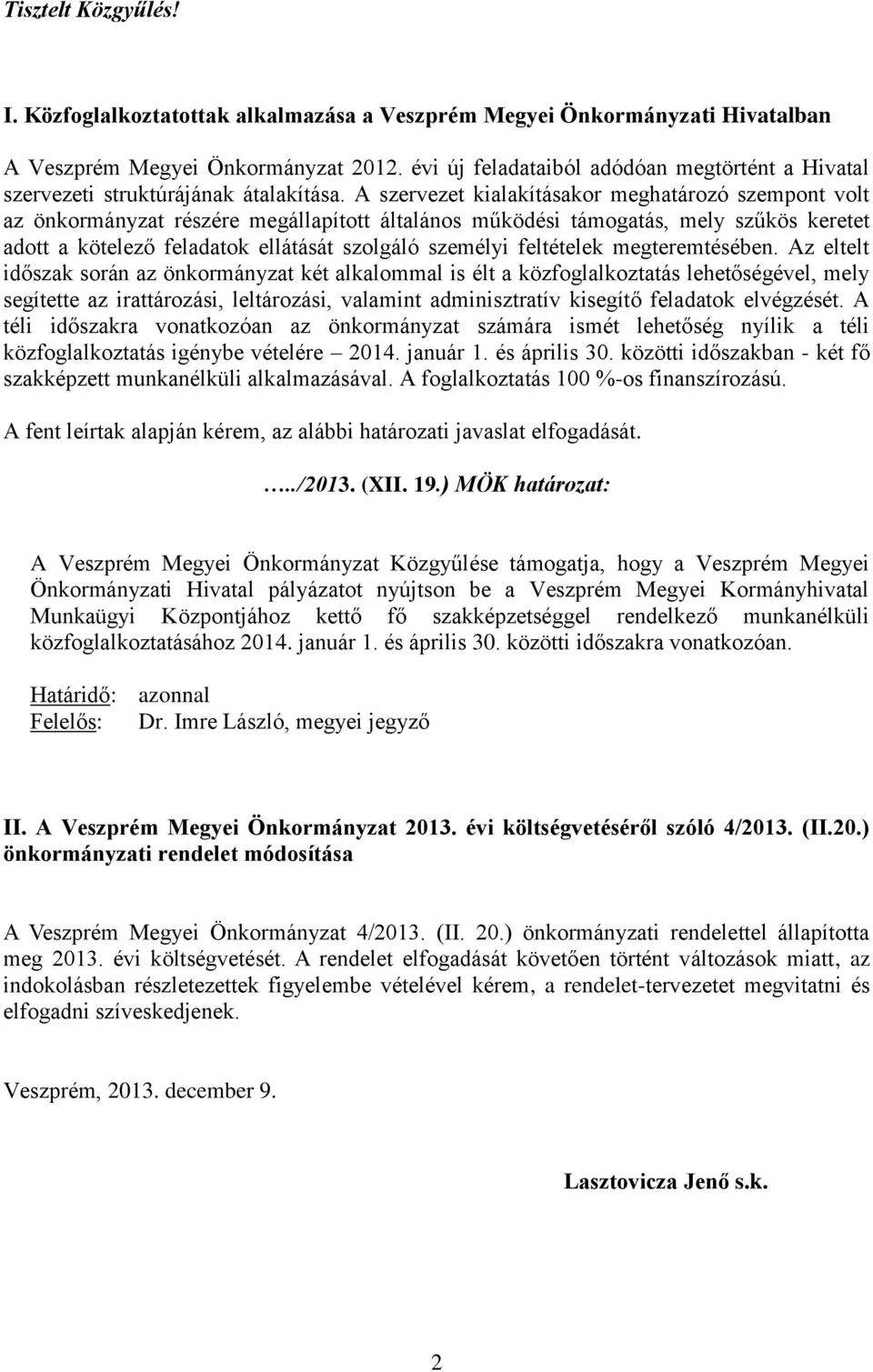 A szervezet kialakításakor meghatározó szempont volt az önkormányzat részére megállapított általános működési támogatás, mely szűkös keretet adott a kötelező feladatok ellátását szolgáló személyi