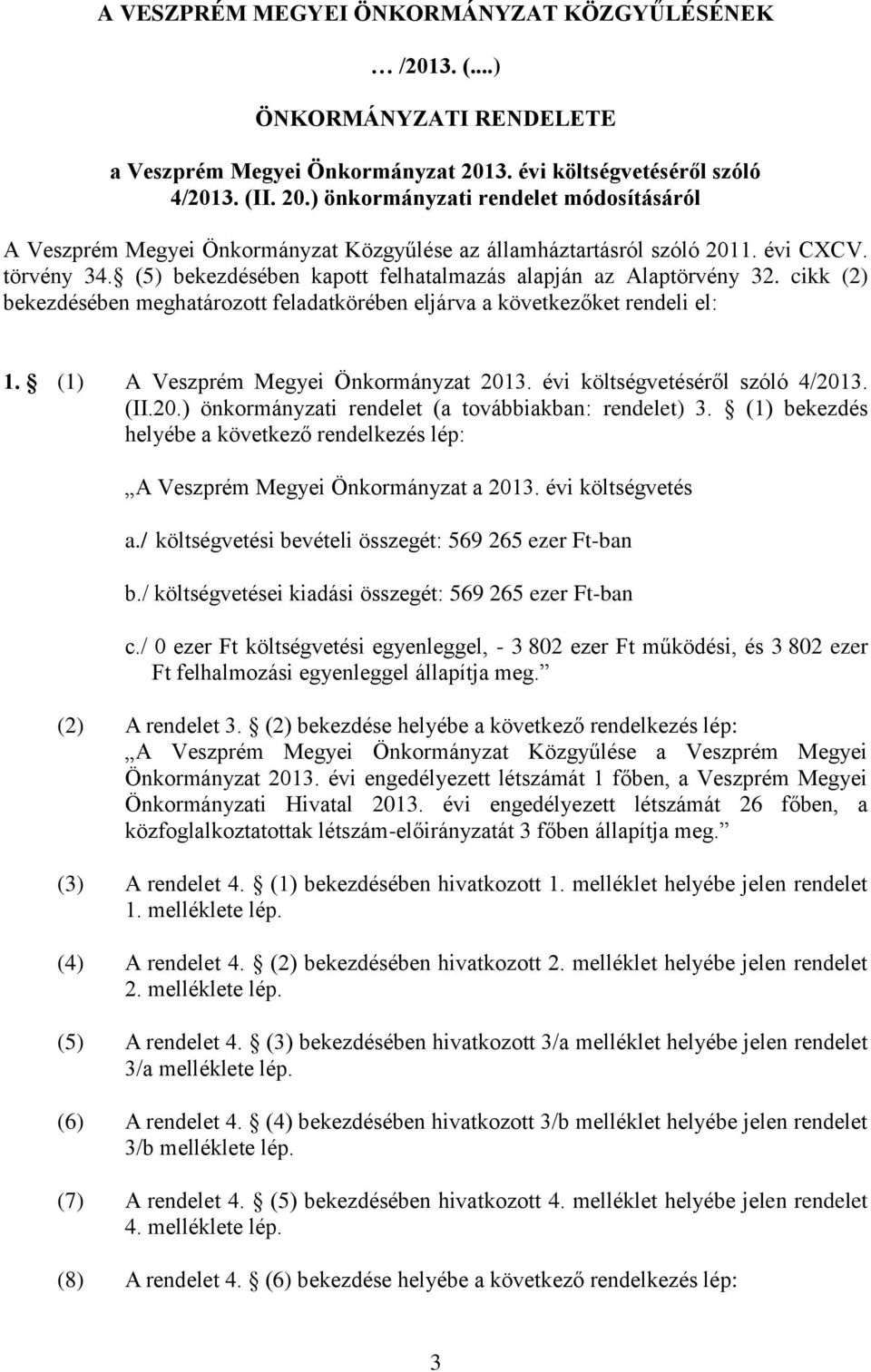 (5) bekezdésében kapott felhatalmazás alapján az Alaptörvény 32. cikk (2) bekezdésében meghatározott feladatkörében eljárva a következőket rendeli el: 1. (1) A Veszprém Megyei Önkormányzat 2013.