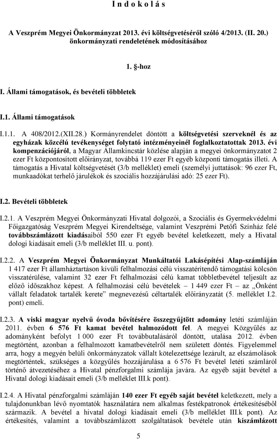 évi kompenzációjáról, a Magyar Államkincstár közlése alapján a megyei önkormányzatot 2 ezer Ft központosított előirányzat, továbbá 119 ezer Ft egyéb központi támogatás illeti.