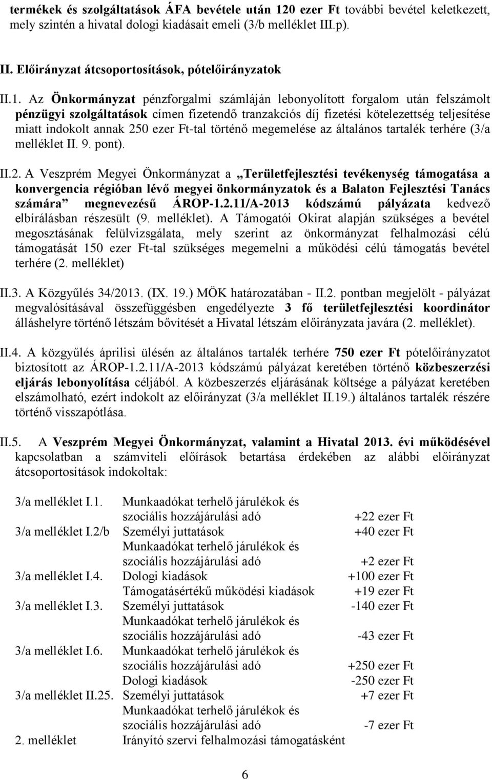 Az Önkormányzat pénzforgalmi számláján lebonyolított forgalom után felszámolt pénzügyi szolgáltatások címen fizetendő tranzakciós díj fizetési kötelezettség teljesítése miatt indokolt annak 250 ezer