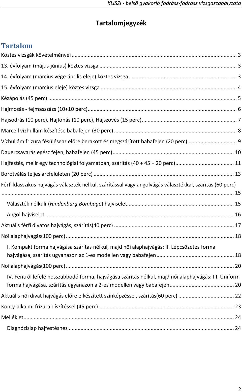 .. 7 Marcell vízhullám készítése babafejen (30 perc)... 8 Vízhullám frizura fésüléseaz előre berakott és megszárított babafejen (20 perc)... 9 Dauercsavarás egész fejen, babafejen (45 perc).