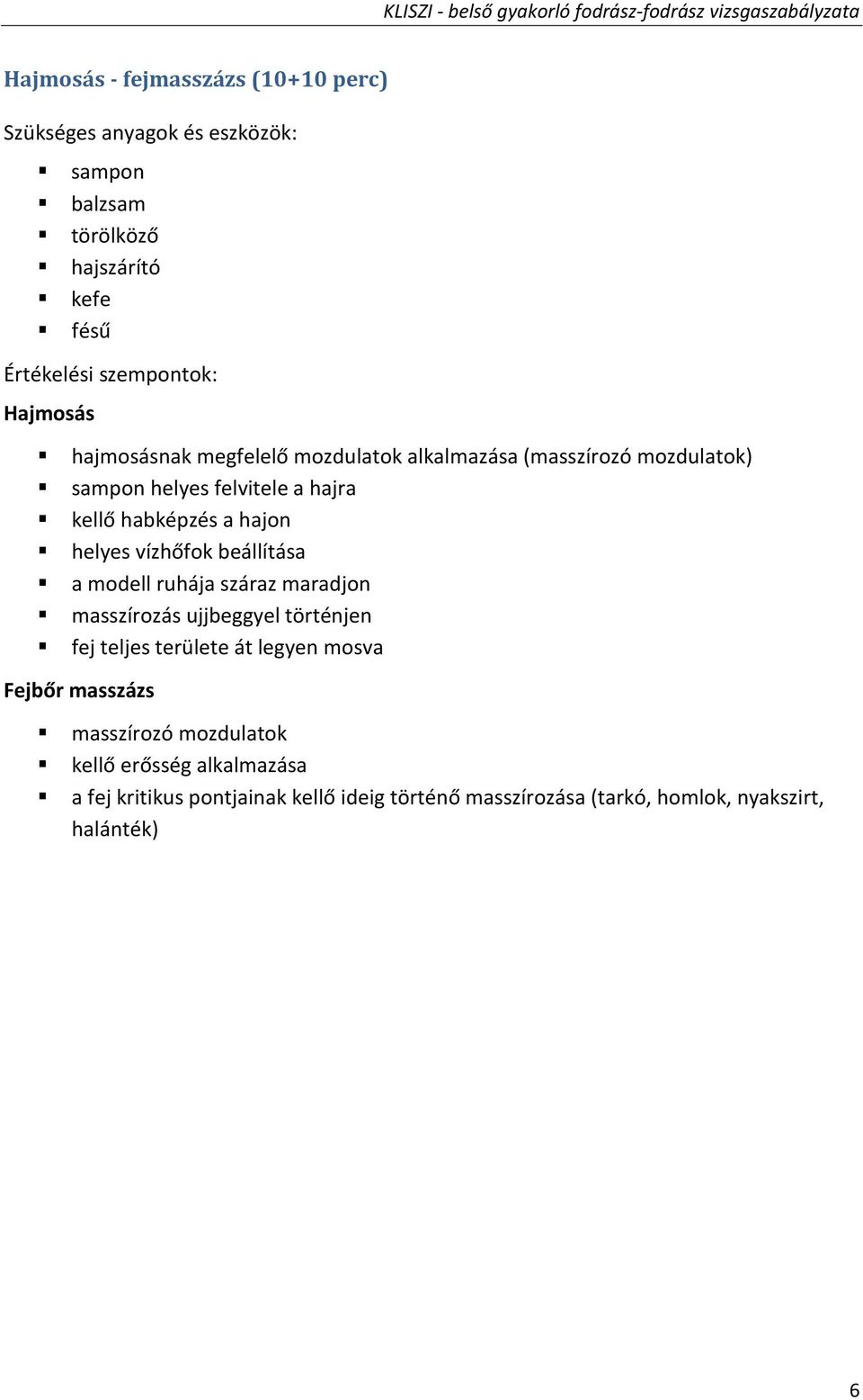 helyes vízhőfok beállítása a modell ruhája száraz maradjon masszírozás ujjbeggyel történjen fej teljes területe át legyen mosva Fejbőr