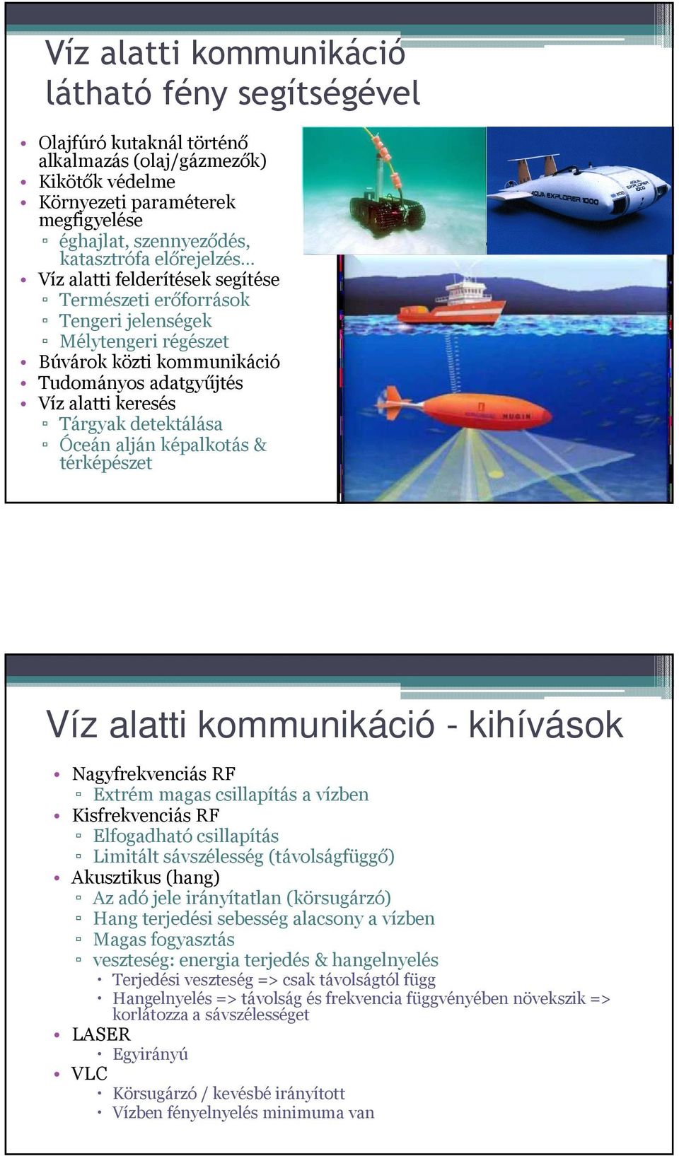 Óceán alján képalkotás & térképészet Víz alatti kommunikáció - kihívások Nagyfrekvenciás RF Extrém magas csillapítás a vízben Kisfrekvenciás RF Elfogadható csillapítás Limitált sávszélesség